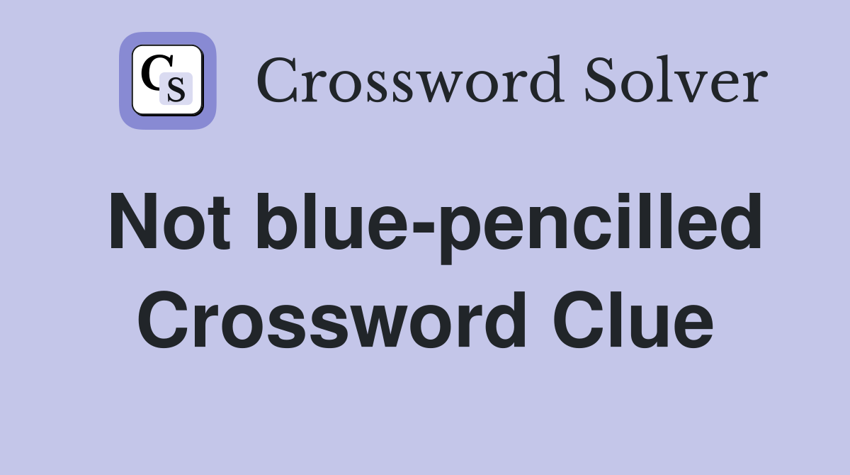Not blue-pencilled Crossword Clue
