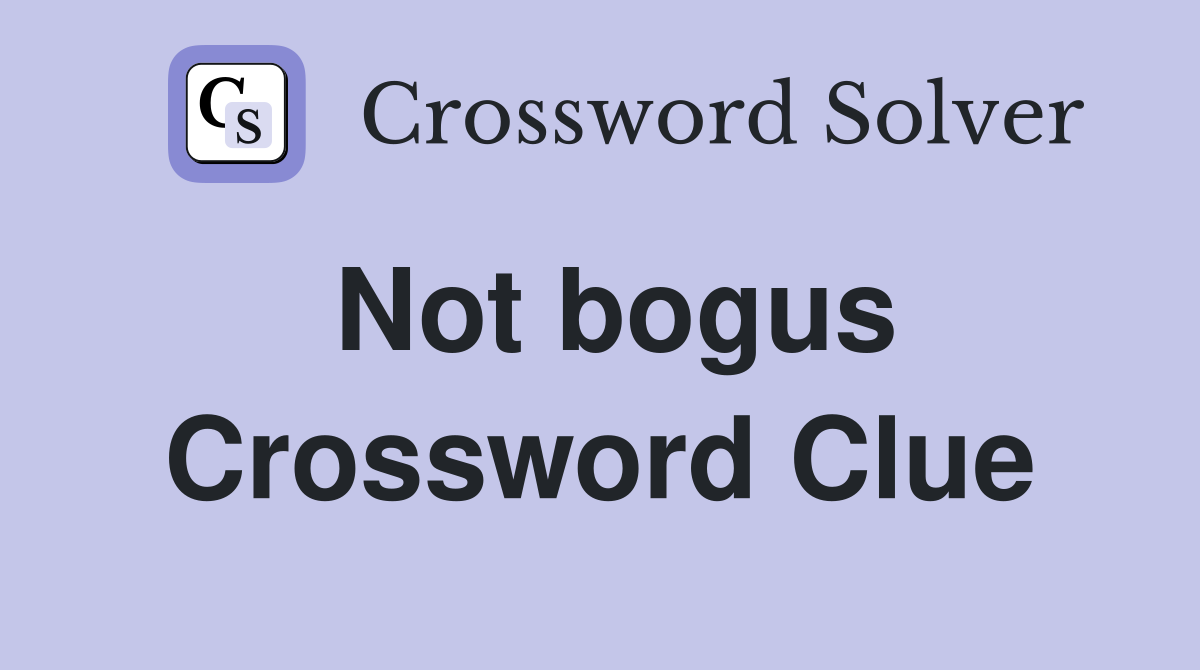 Not bogus Crossword Clue