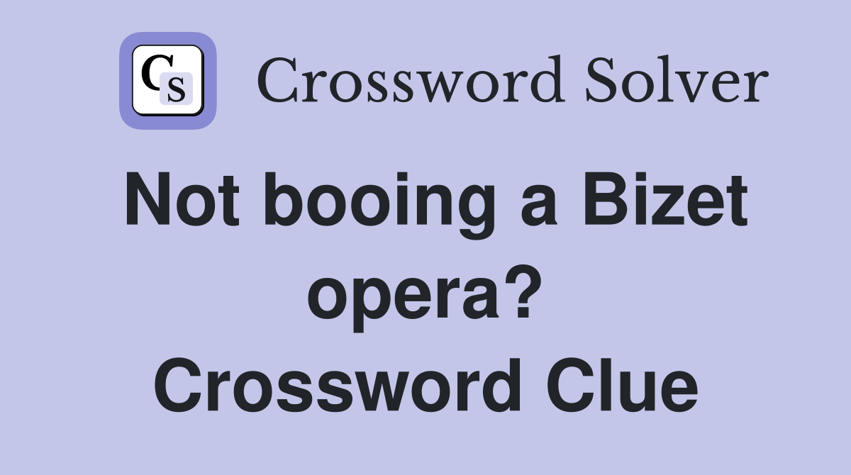 Not booing a Bizet opera? Crossword Clue