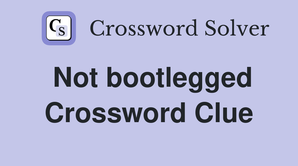 Not bootlegged Crossword Clue