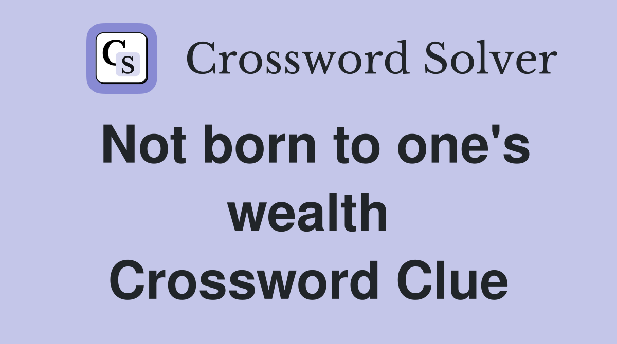 Not born to one's wealth Crossword Clue