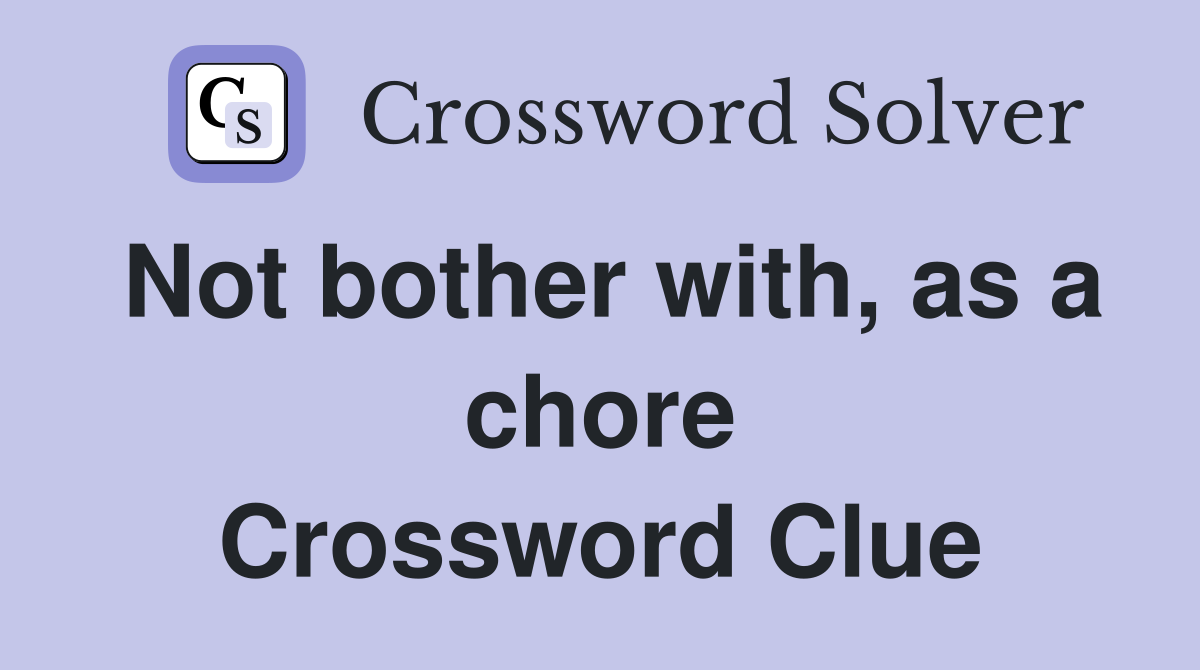 Not bother with, as a chore Crossword Clue