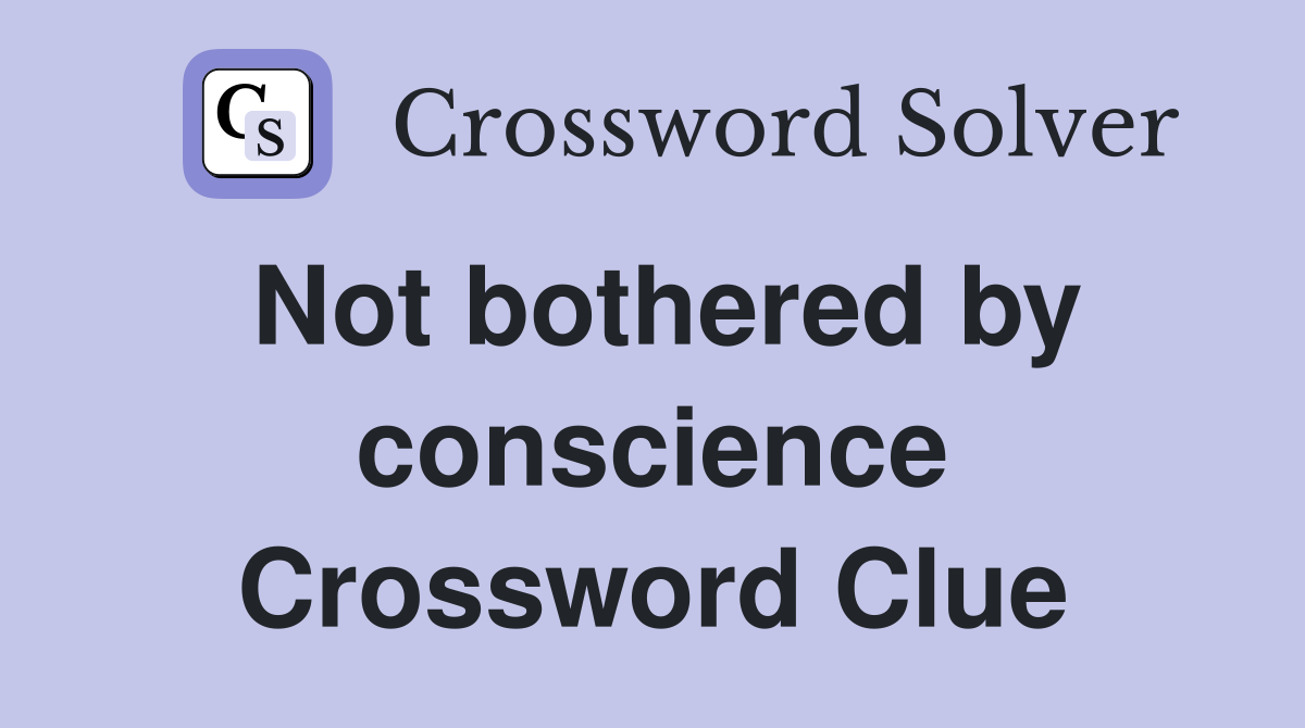 Not bothered by conscience Crossword Clue
