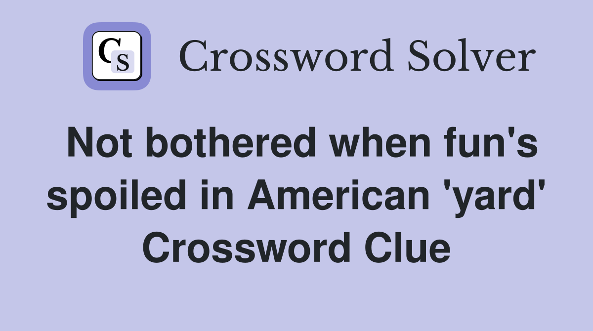 Not bothered when fun's spoiled in American 'yard' Crossword Clue