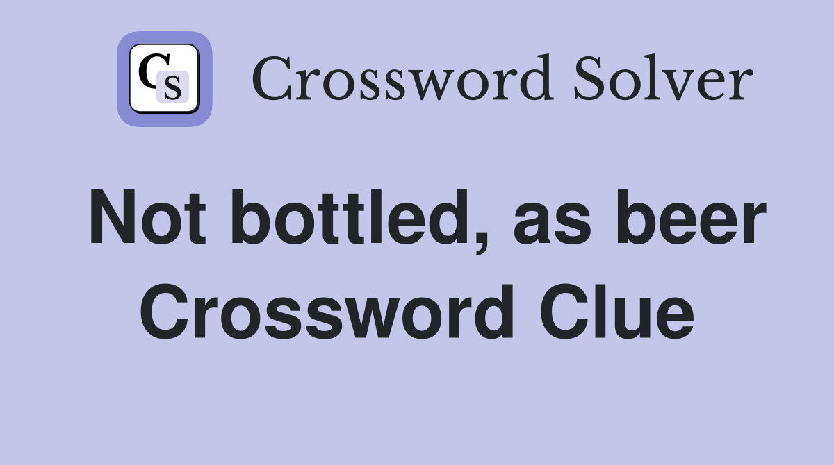 Not bottled, as beer Crossword Clue