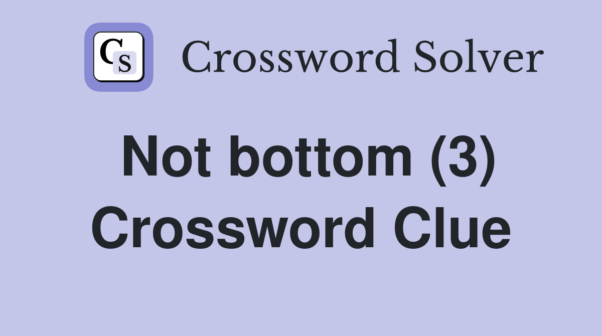 Not bottom (3) Crossword Clue
