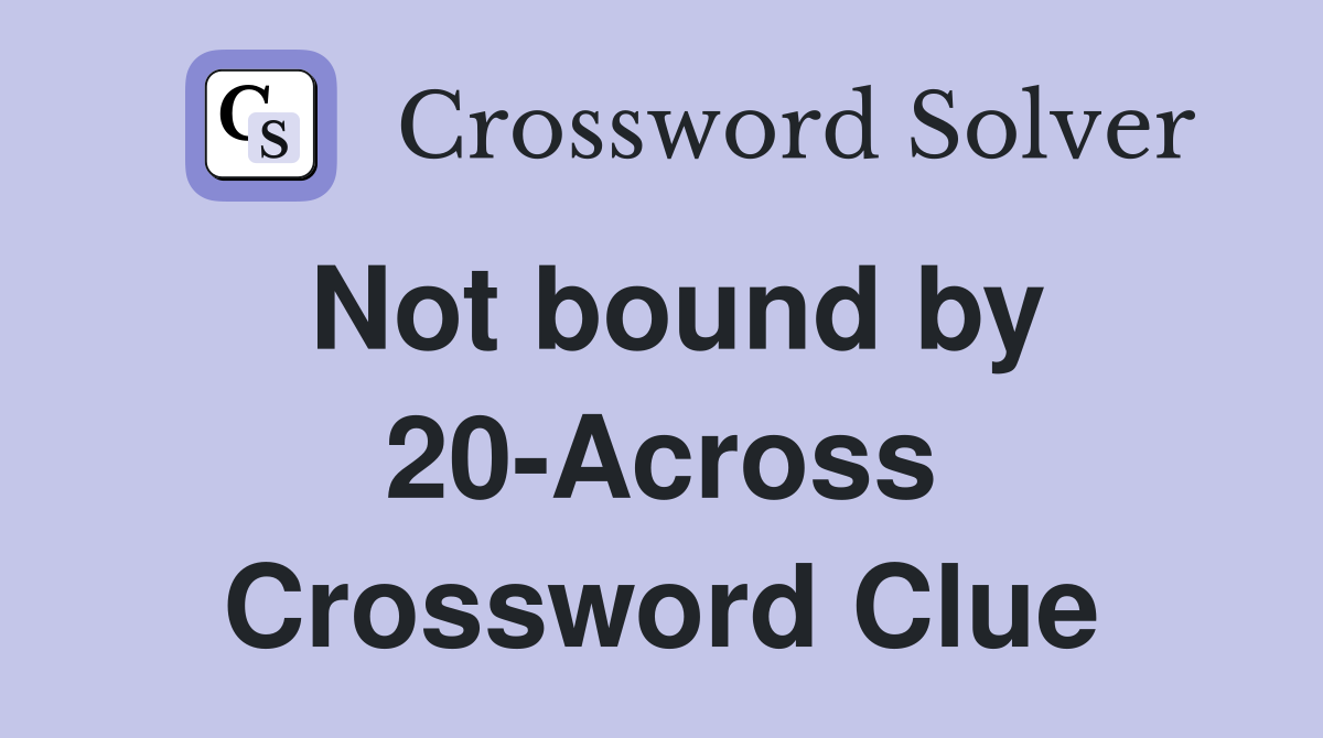 Not bound by 20-Across Crossword Clue
