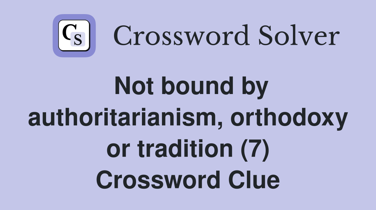 Not bound by authoritarianism, orthodoxy or tradition (7) Crossword Clue