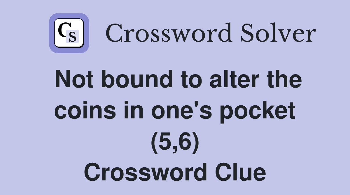 Not bound to alter the coins in one's pocket (5,6) Crossword Clue