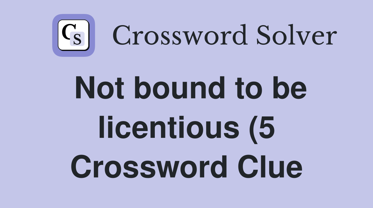 Not bound to be licentious (5) Crossword Clue Answers Crossword Solver Not bound to be licentious (5) Crossword Clue Answers Crossword Solver