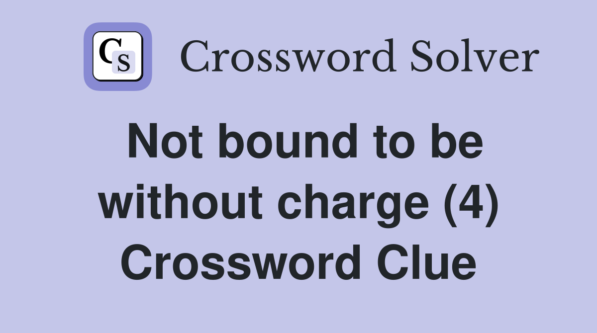 Not bound to be without charge (4) Crossword Clue
