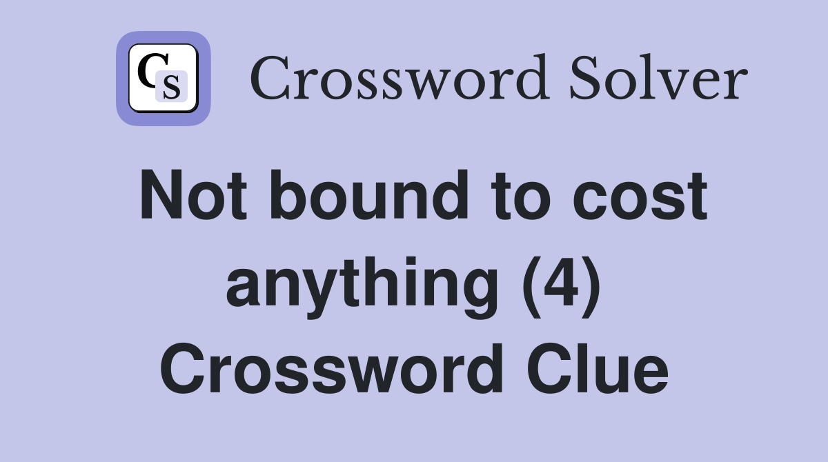 Not bound to cost anything (4) Crossword Clue