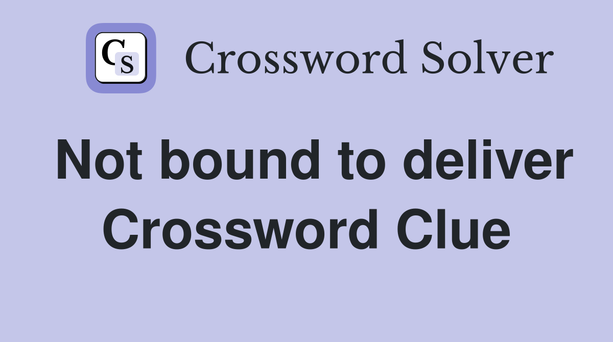 Not bound to deliver Crossword Clue
