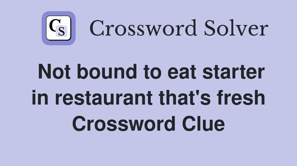 Not bound to eat starter in restaurant that's fresh Crossword Clue