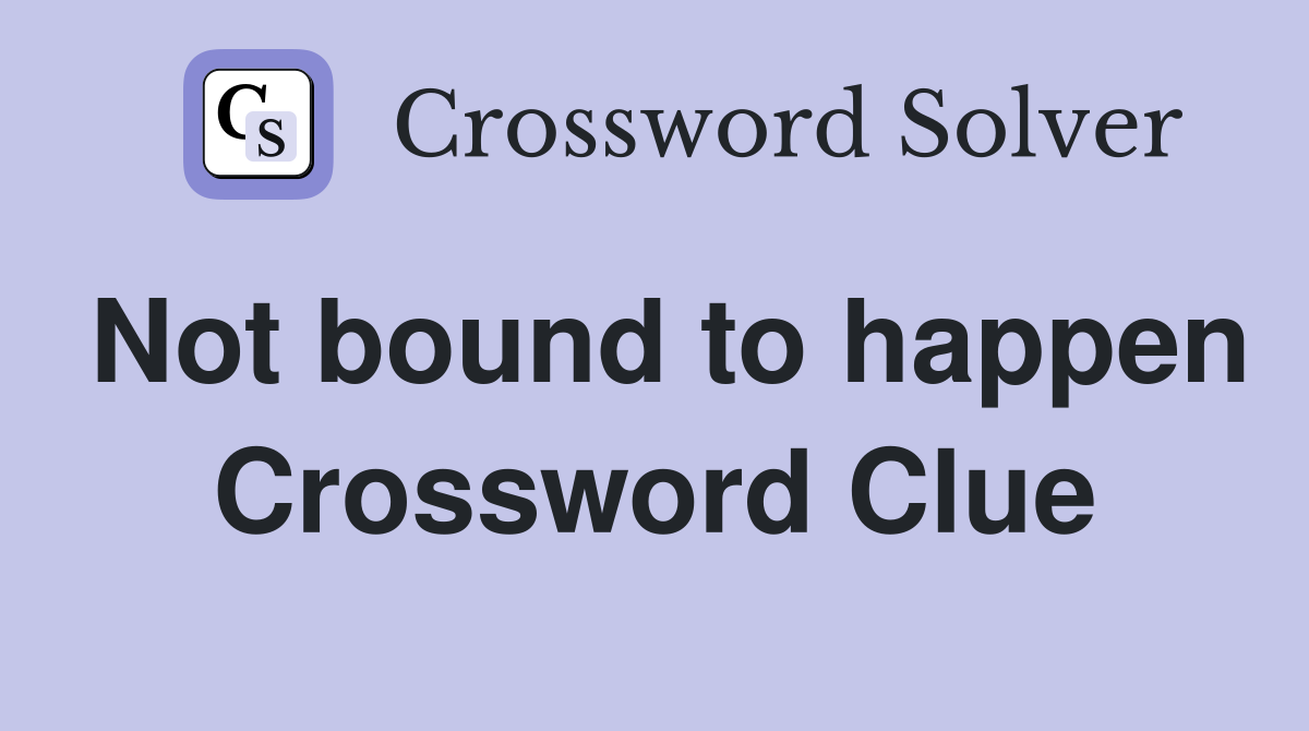 Not bound to happen Crossword Clue