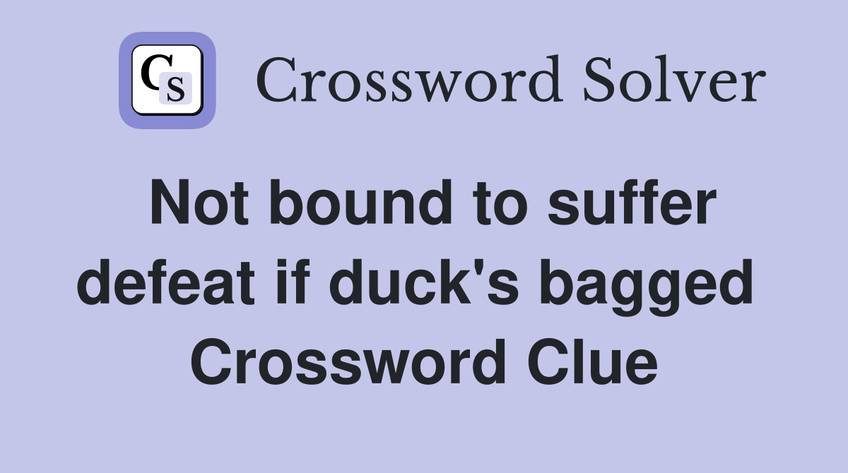 Not bound to suffer defeat if duck's bagged  Crossword Clue
