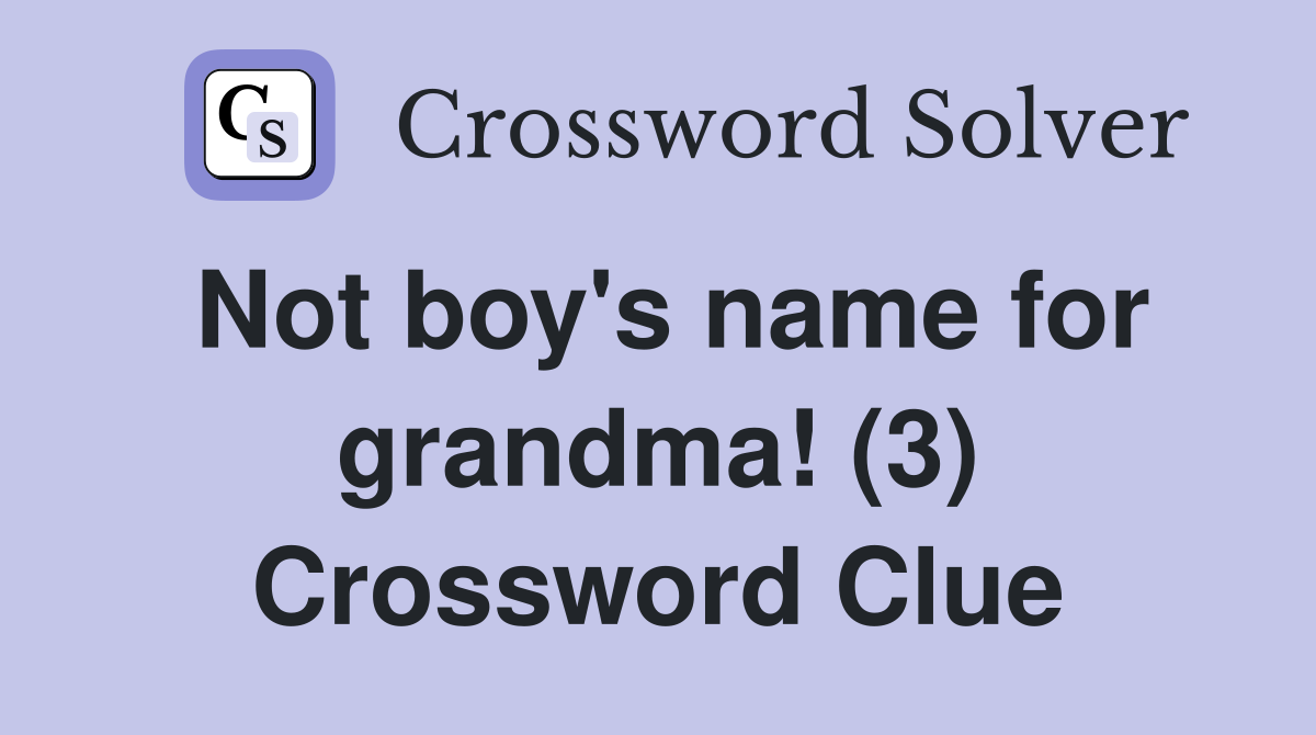 Not boy's name for grandma! (3) Crossword Clue