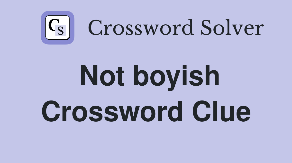 Not boyish Crossword Clue