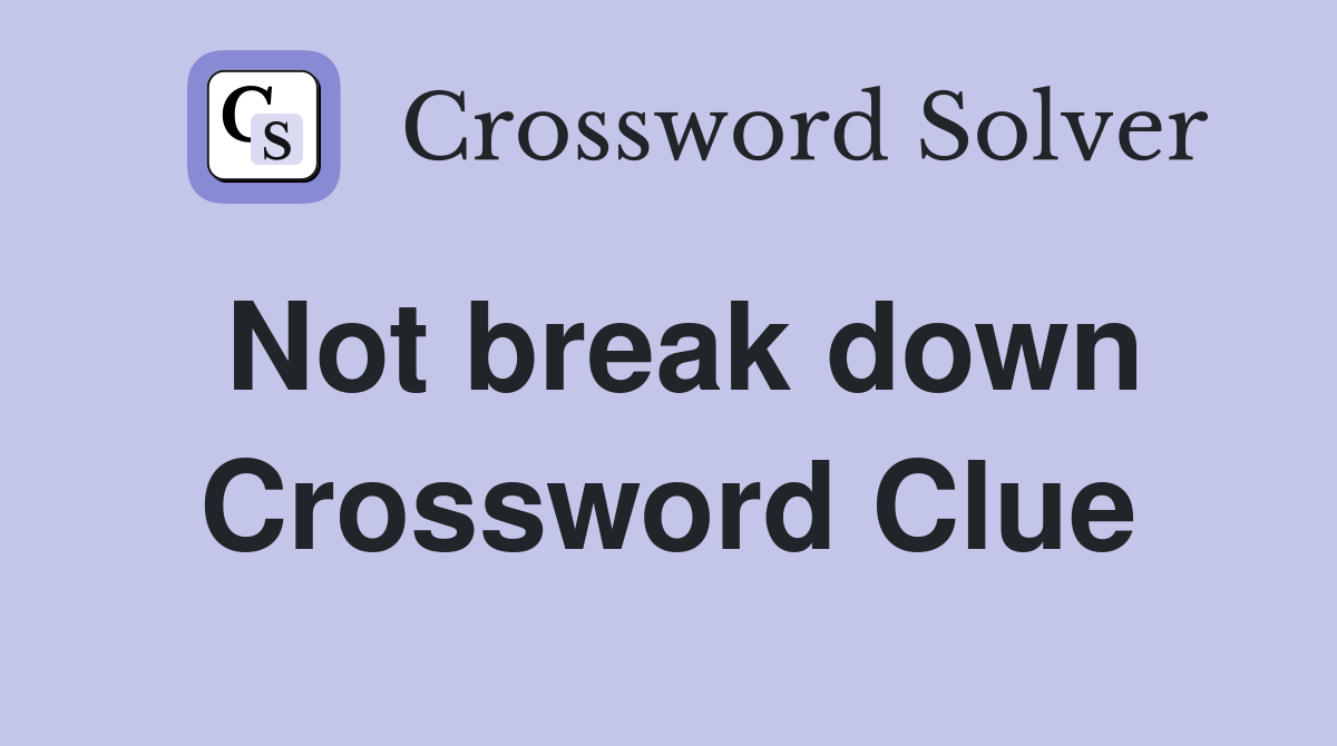 Not break down Crossword Clue