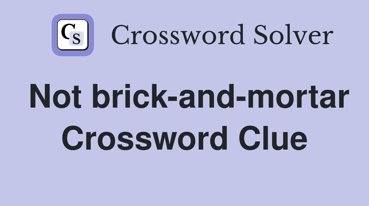 Not brick-and-mortar Crossword Clue