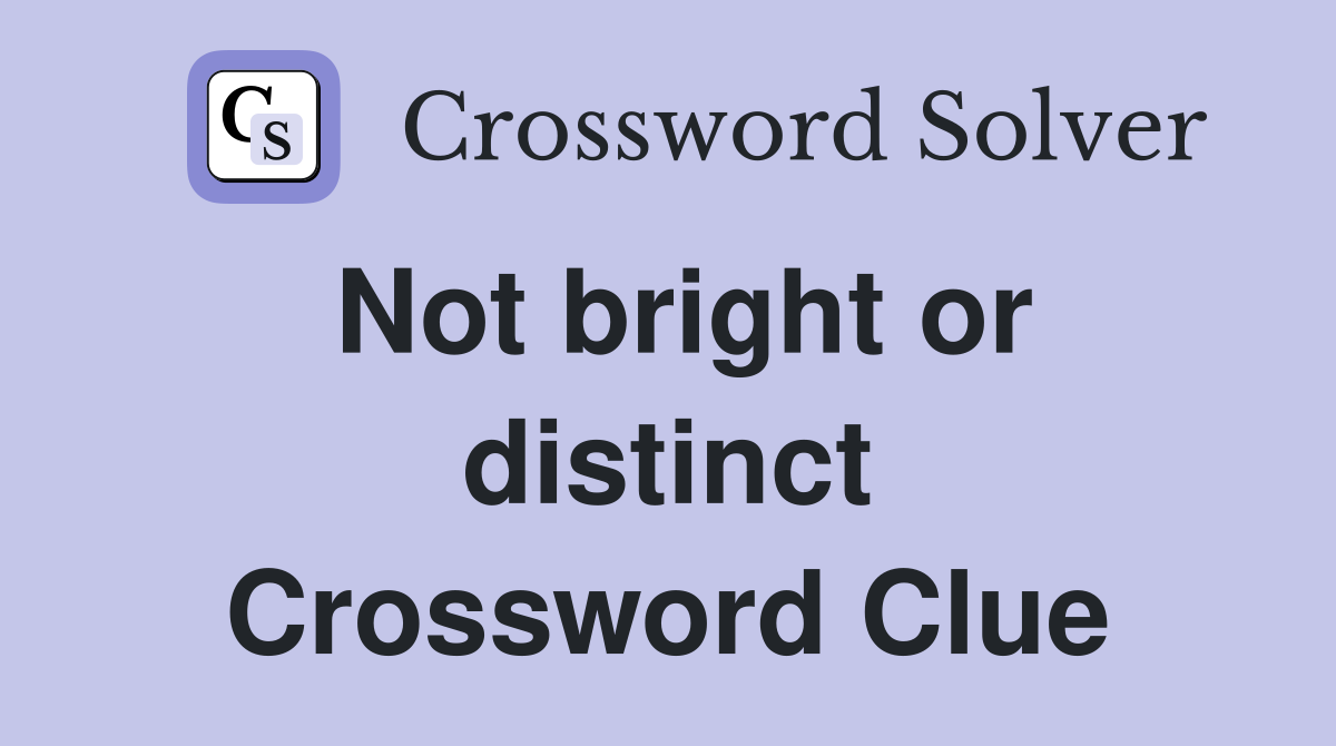 Not bright or distinct Crossword Clue