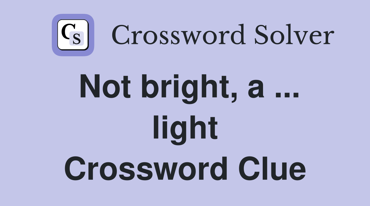 Not bright, a ... light Crossword Clue