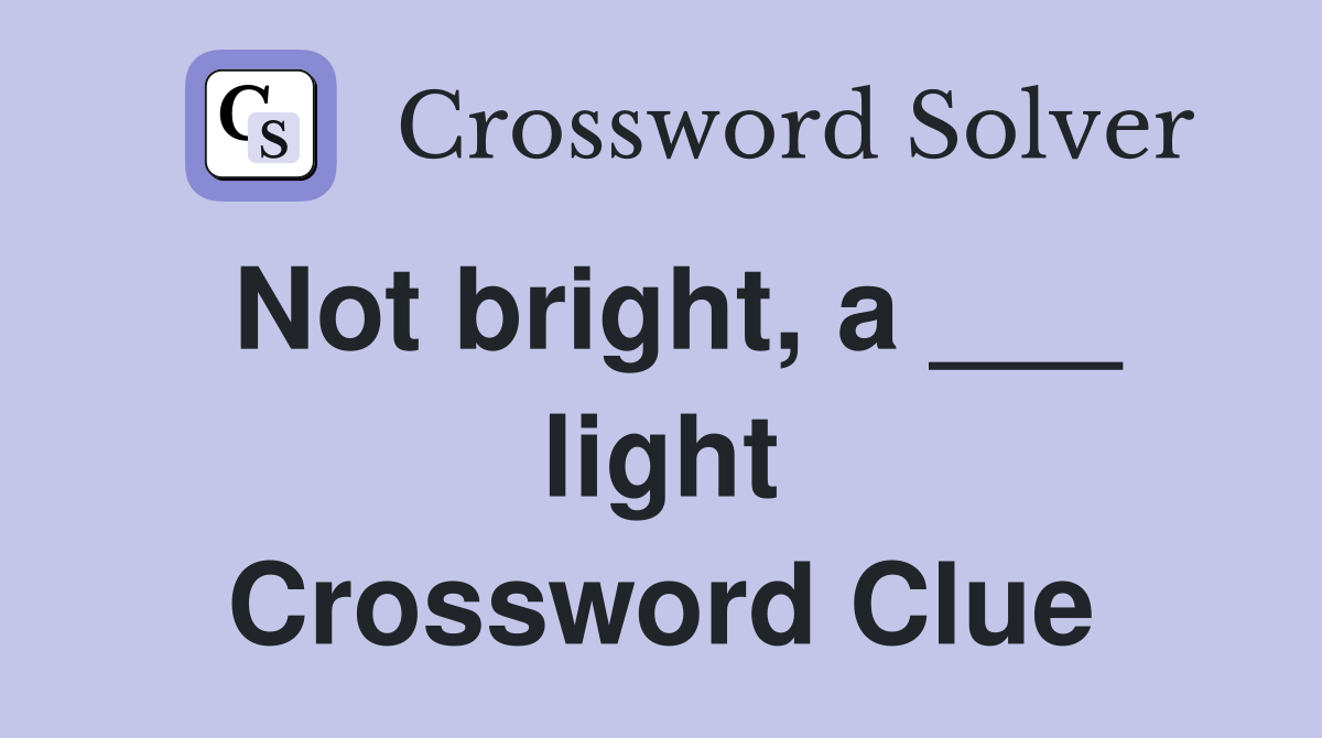 Not bright, a ___ light Crossword Clue