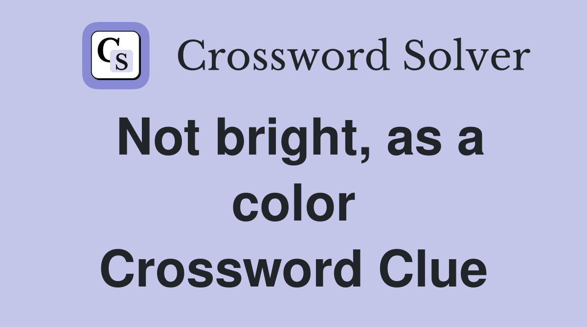 Not bright, as a color Crossword Clue