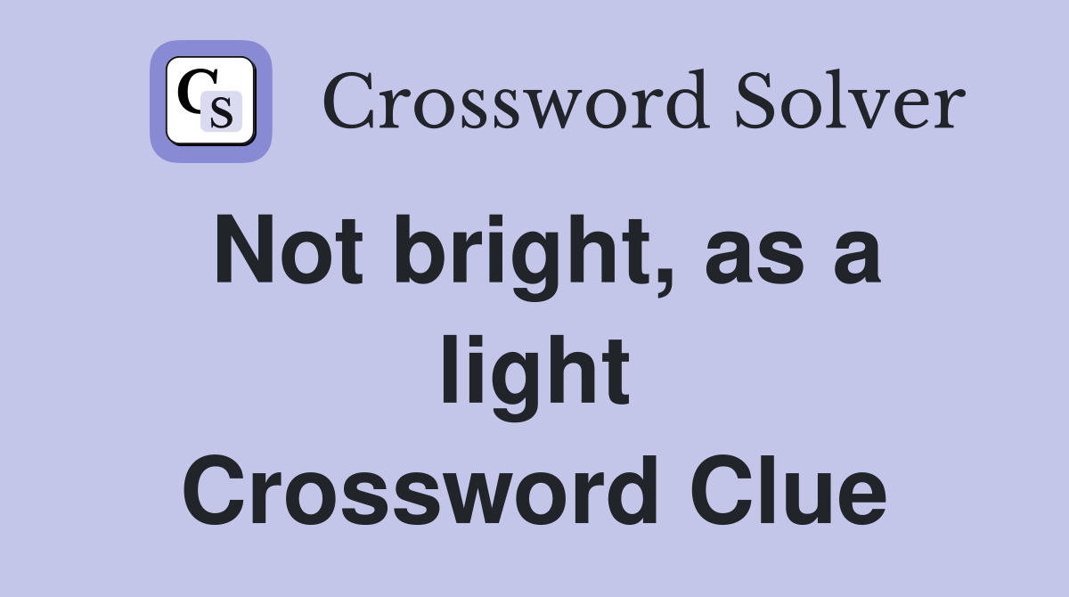 Not bright, as a light Crossword Clue