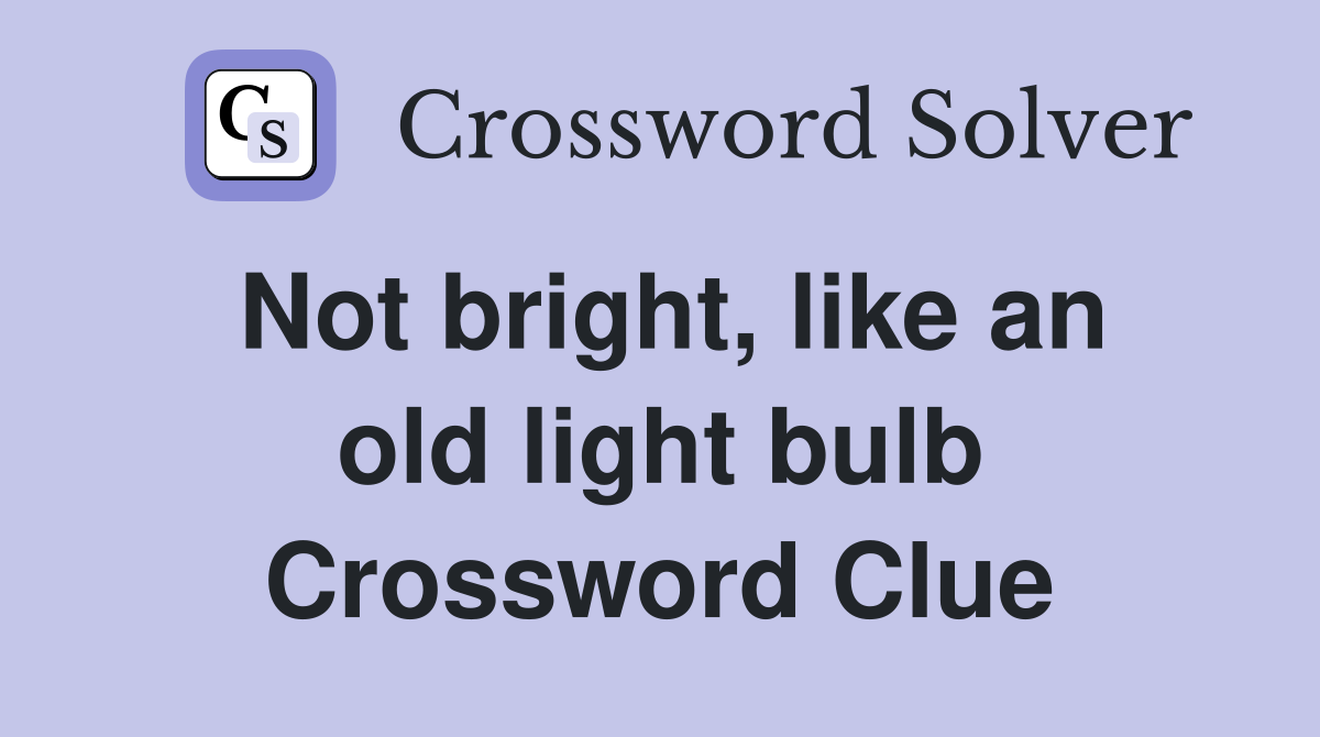 Not bright, like an old light bulb Crossword Clue