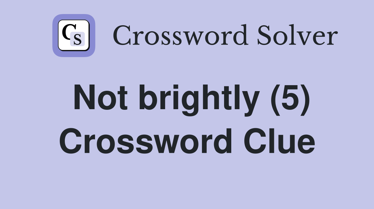 Not brightly (5) Crossword Clue