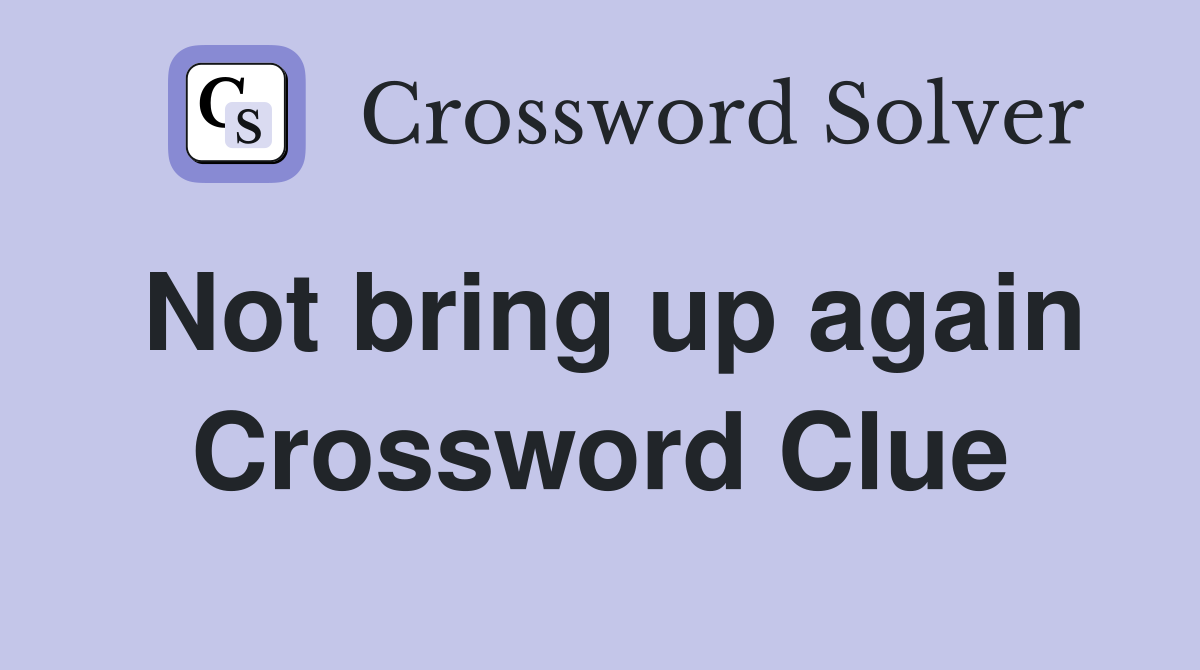 Not bring up again Crossword Clue