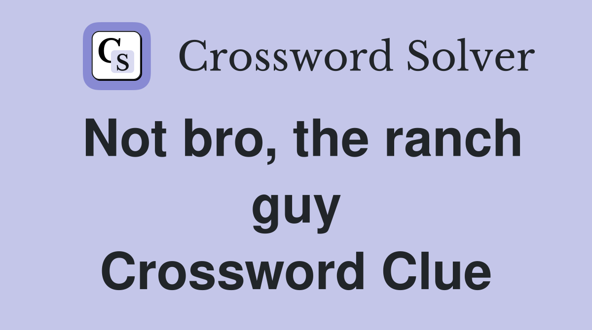 Not bro, the ranch guy Crossword Clue
