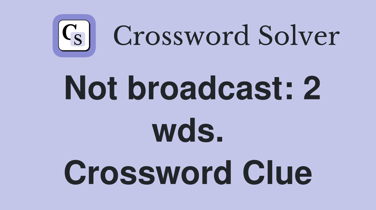 Not broadcast: 2 wds. Crossword Clue