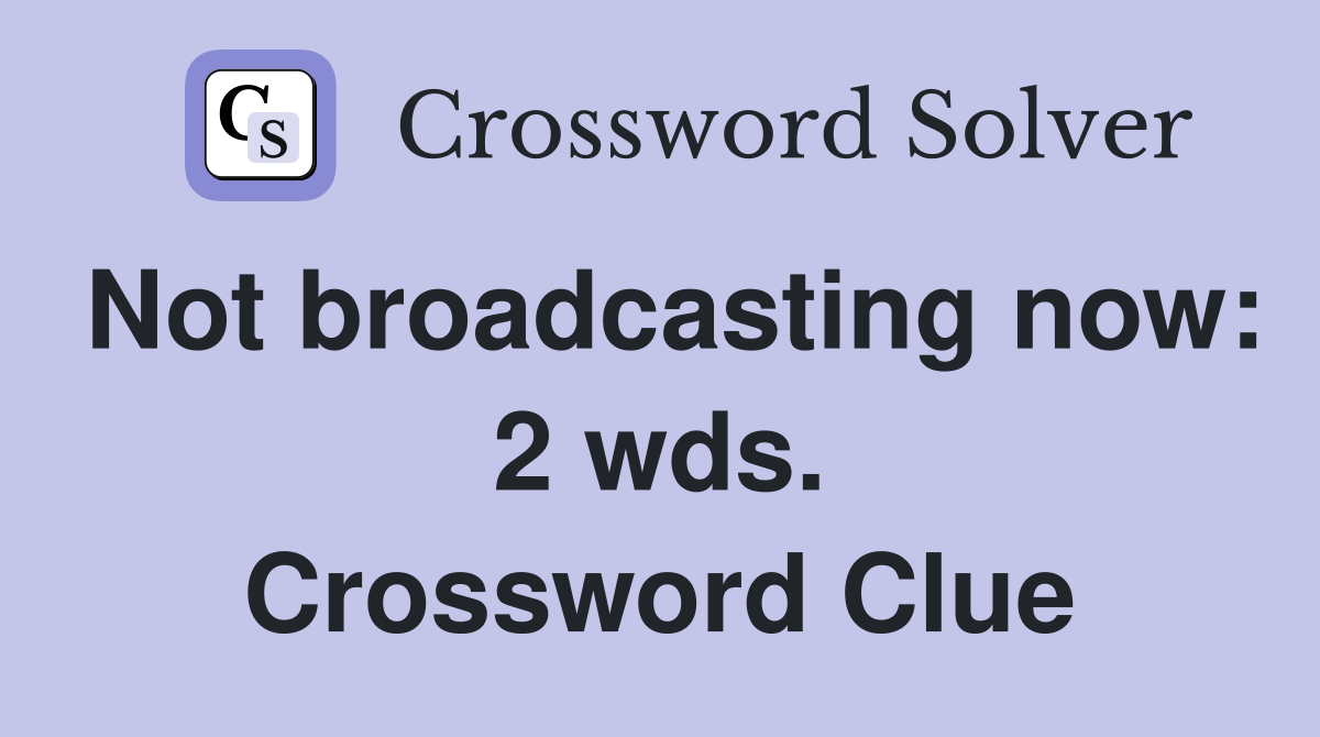 Not broadcasting now: 2 wds. Crossword Clue