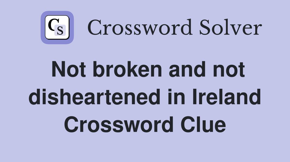 Not broken and not disheartened in Ireland Crossword Clue