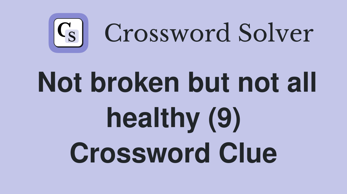 Not broken but not all healthy (9) Crossword Clue