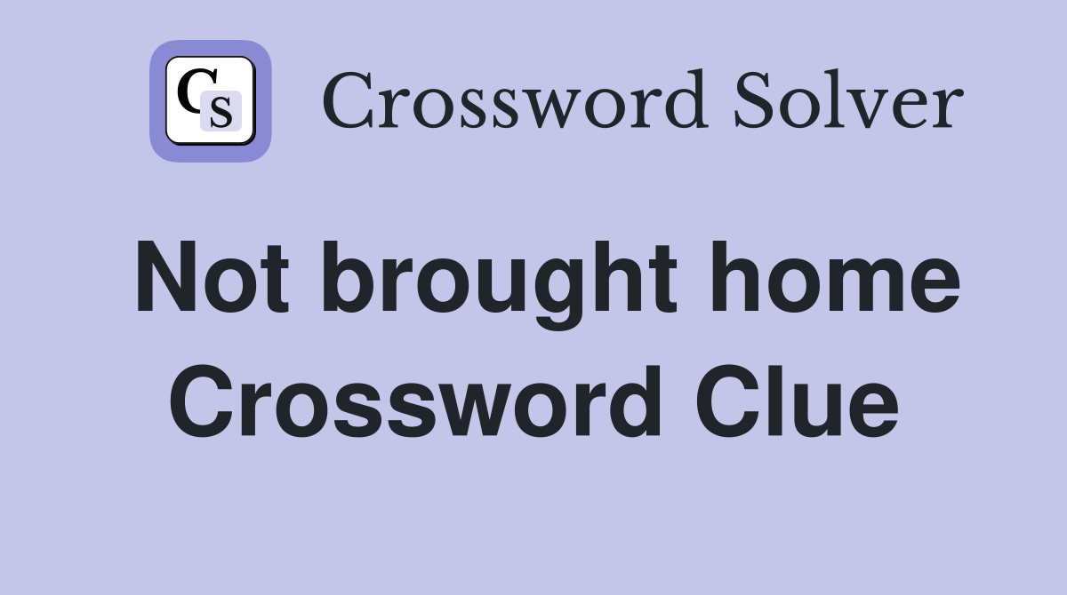 Not brought home Crossword Clue