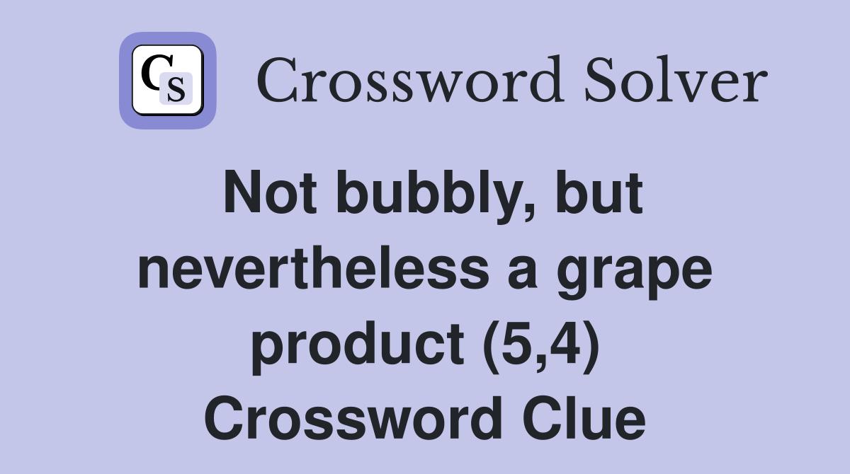 Not bubbly, but nevertheless a grape product (5,4) Crossword Clue