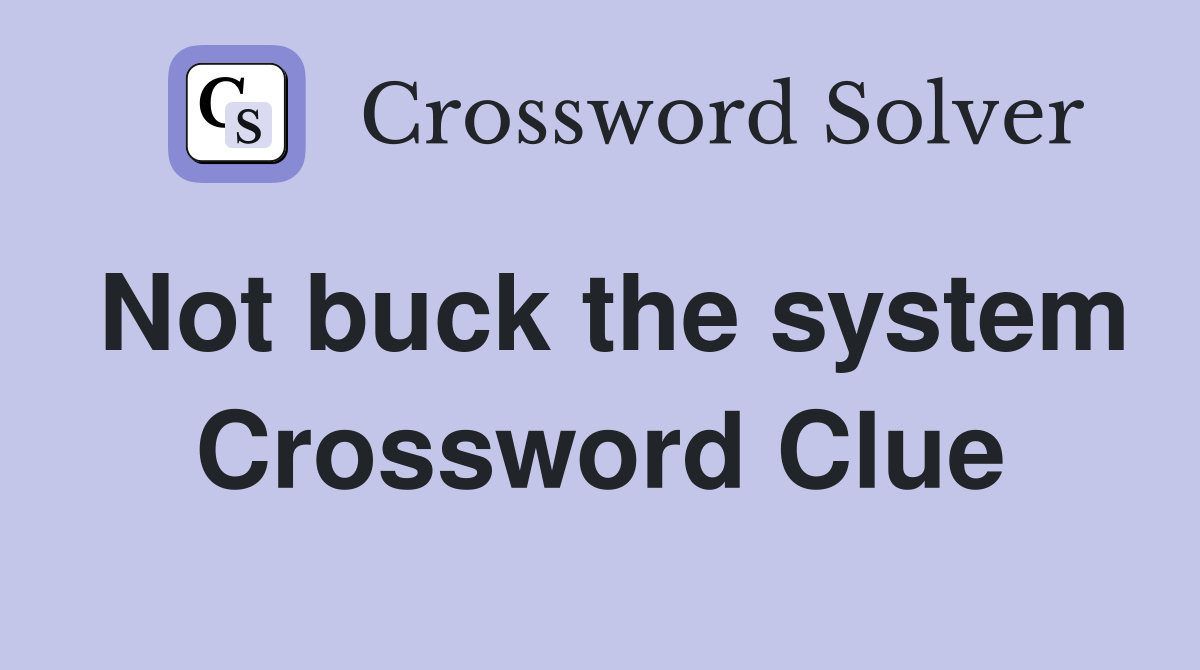 Not buck the system Crossword Clue