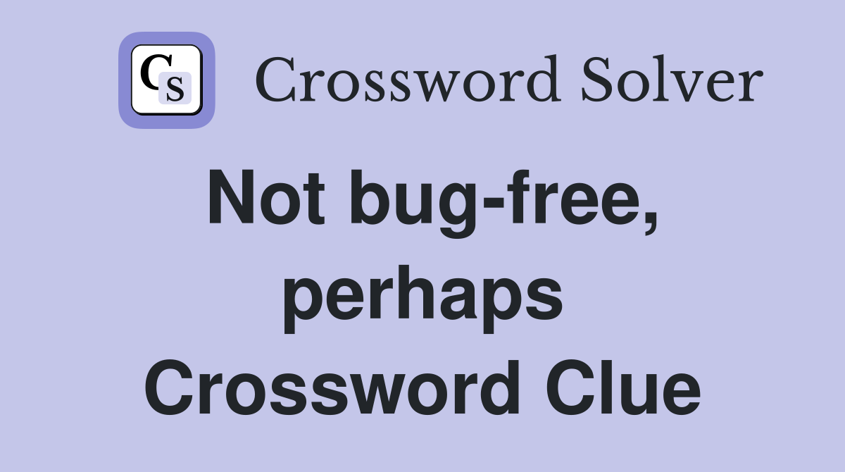 Not bug-free, perhaps Crossword Clue