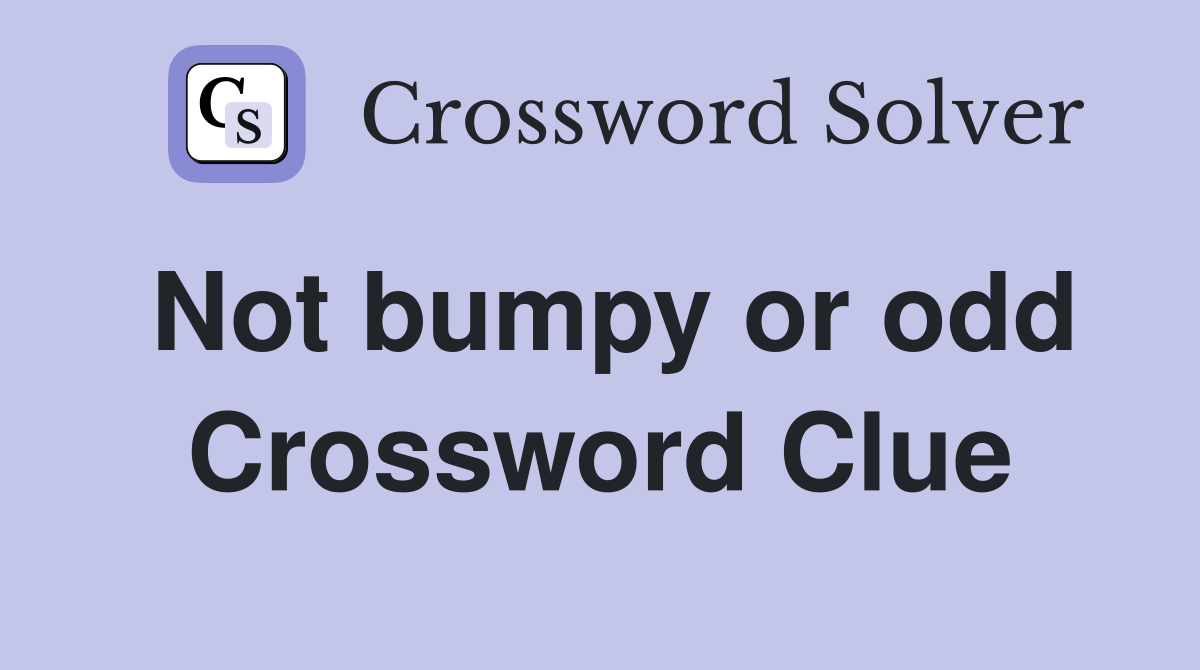 Not bumpy or odd Crossword Clue