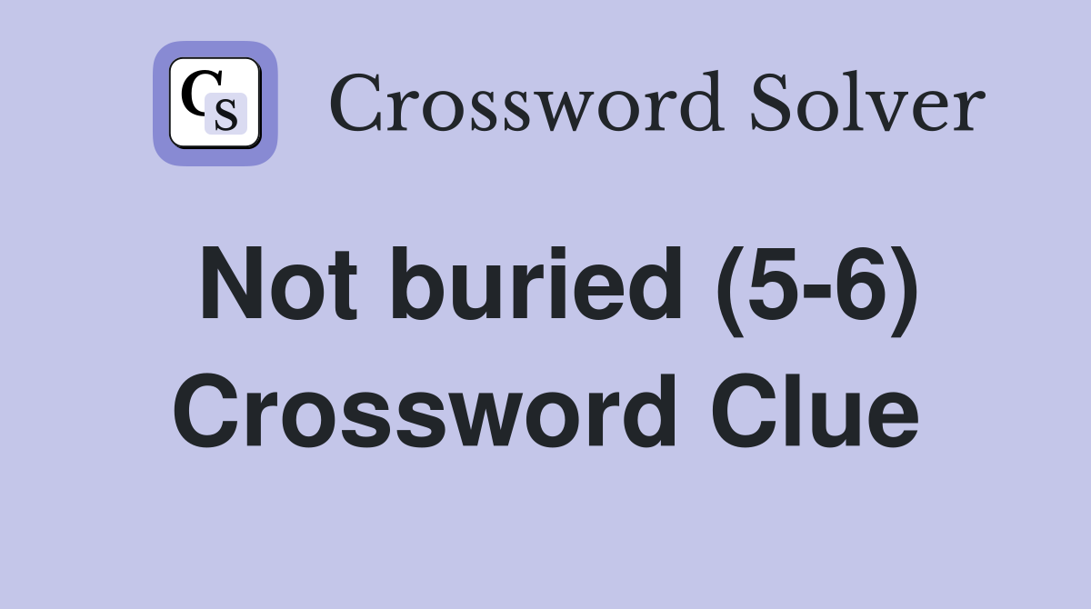 Not buried (5-6) Crossword Clue