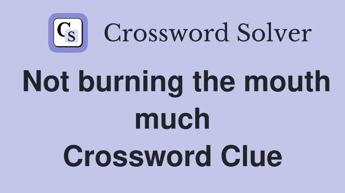 Not burning the mouth much Crossword Clue