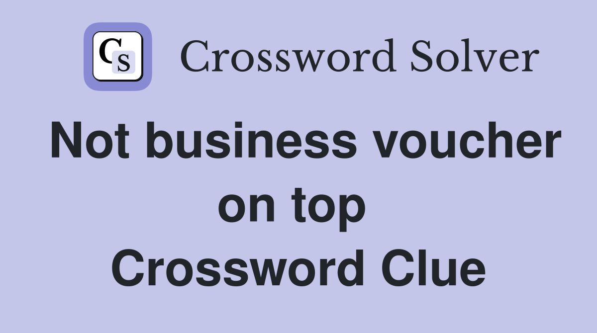 Not business voucher on top  Crossword Clue