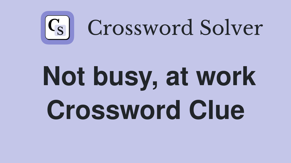 Not busy, at work Crossword Clue