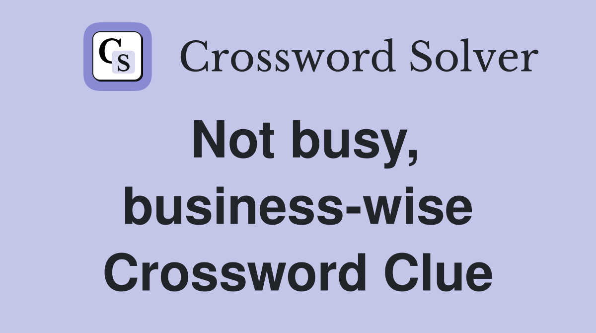 Not busy, business-wise Crossword Clue