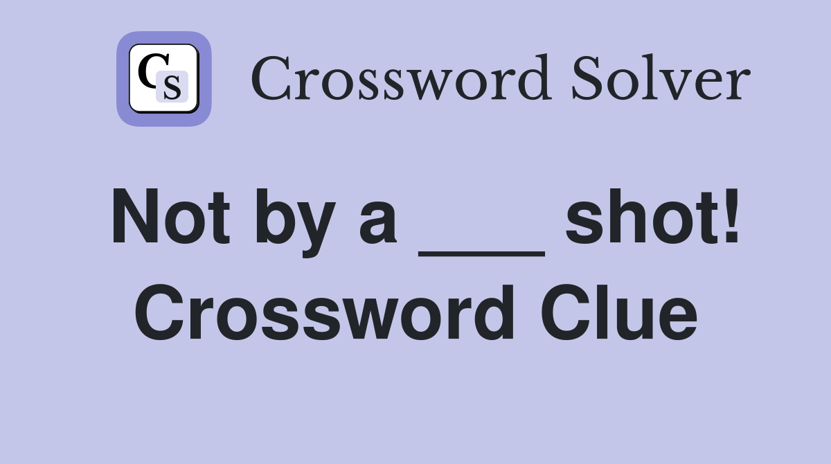Not by a ___ shot! Crossword Clue
