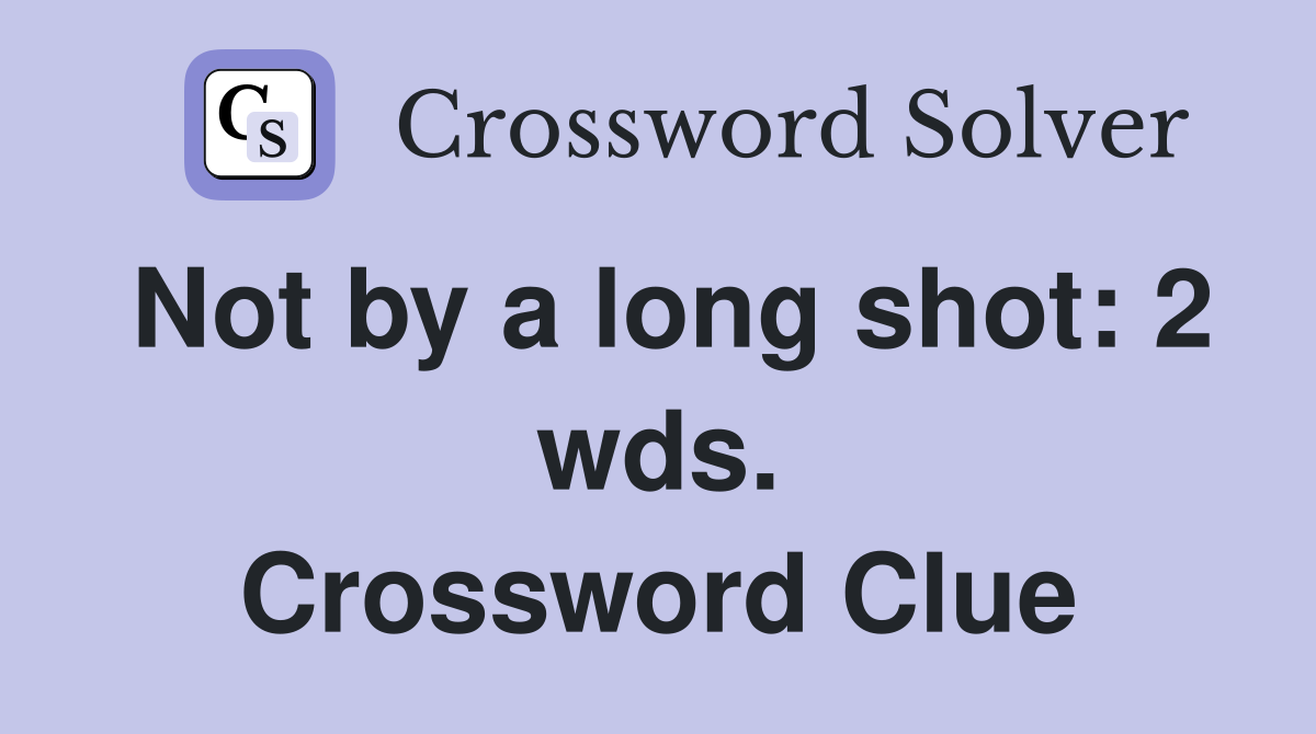 Not by a long shot: 2 wds. Crossword Clue
