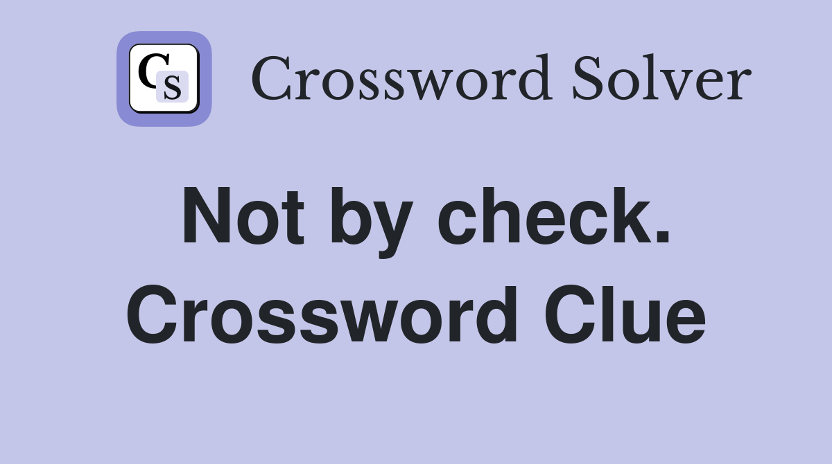 Not by check. Crossword Clue